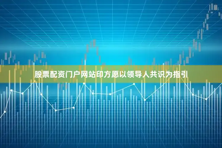 股票配资门户网站印方愿以领导人共识为指引