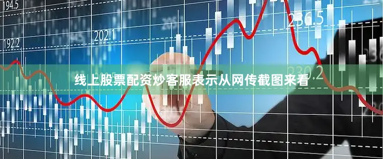 线上股票配资炒客服表示从网传截图来看