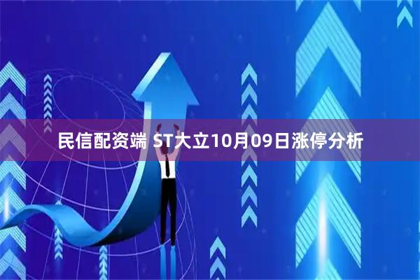 民信配资端 ST大立10月09日涨停分析