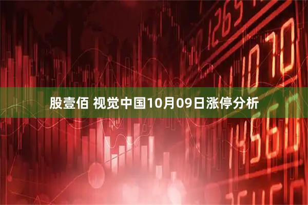 股壹佰 视觉中国10月09日涨停分析